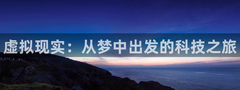 金桔种植视频：虚拟现实：从梦中出发的科技之旅