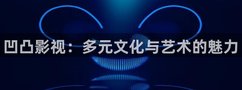 金桔柠檬做法视频：凹凸影视：多元文化与艺术的魅力