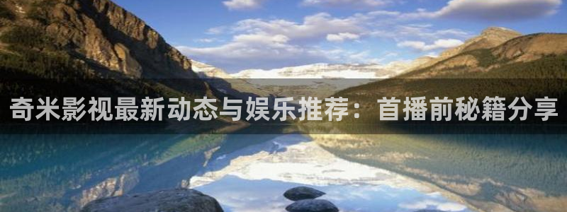 金桔影视网：奇米影视最新动态与娱乐推荐：首播前秘籍分享