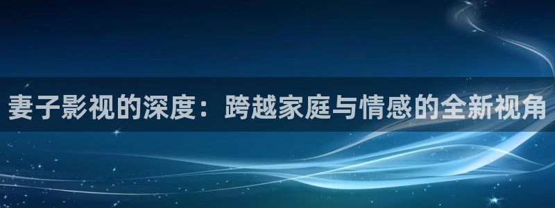 金桔利咽清喉片：妻子影视的深度：跨越家庭与情感的全新视角